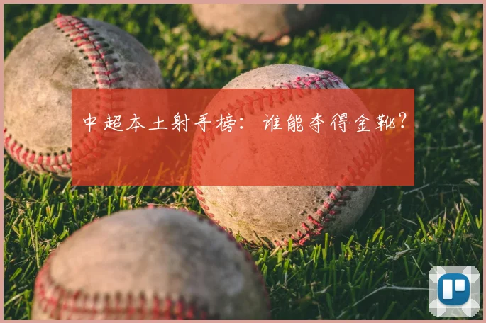 中超本土射手榜：谁能夺得金靴？