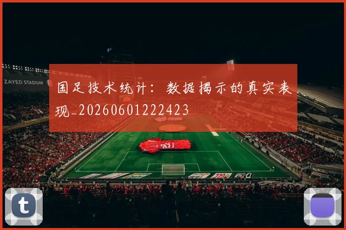 国足技术统计:数据揭示的真实表现_20260601222423