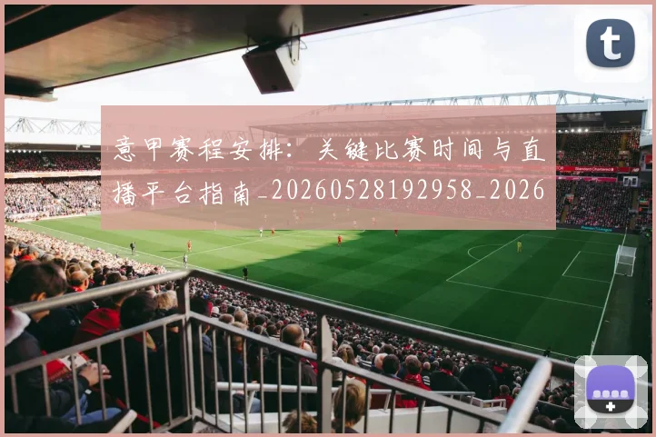 意甲赛程安排：关键比赛时间与直播平台指南_20260528192958_20260609195022