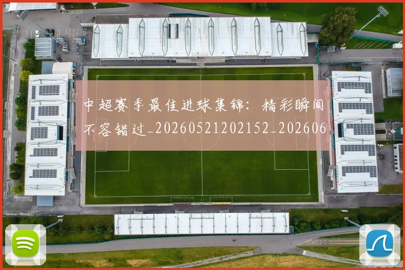中超赛季最佳进球集锦:精彩瞬间不容错过_20260521202152_20260608142333