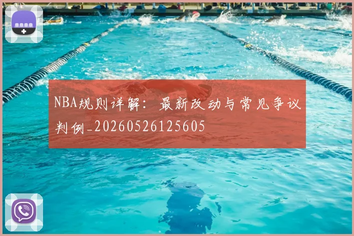 NBA规则详解:最新改动与常见争议判例_20260526125605